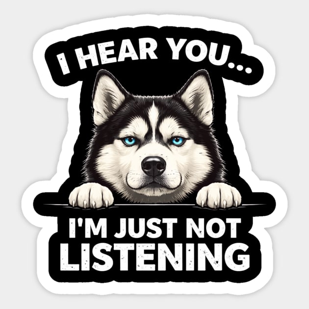 I Hear You... I'm Just Not Listening Husky Owners Sticker by ArtistTee ⭐⭐⭐⭐⭐